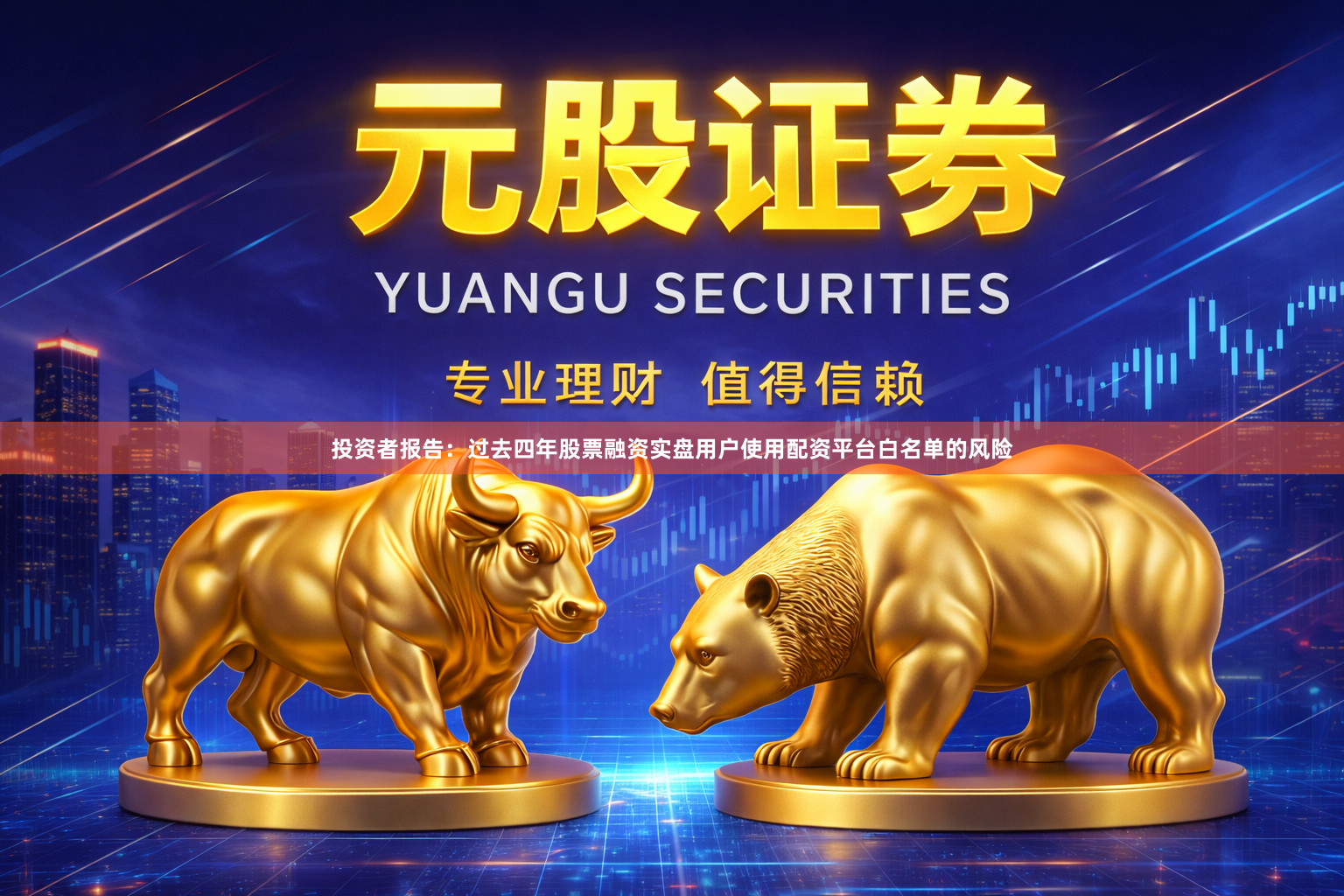 投资者报告：过去四年股票融资实盘用户使用配资平台白名单的风险